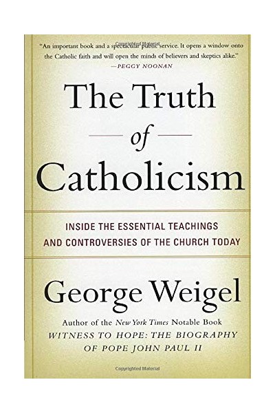 The Truth Of Catholicism: Inside The Essential Teachings And Controversies Of The Church Today